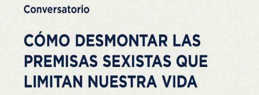 Conversatorio “¿Cómo desmontar las premisas sexistas que limitan nuestra vida?”